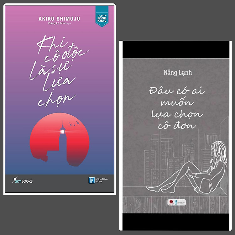 Combo 2 Cuốn Văn Học Dành Cho Người Cô Đơn: Khi Cô Độc Là Sự Lựa Chọn + Đâu Có Ai Muốn Lựa Chọn Cô Đơn (Đôi Khi Chịu Đựng Cô Độc Còn Hơn Để Một Ai Khác Bước Vào Cuộc Đời)