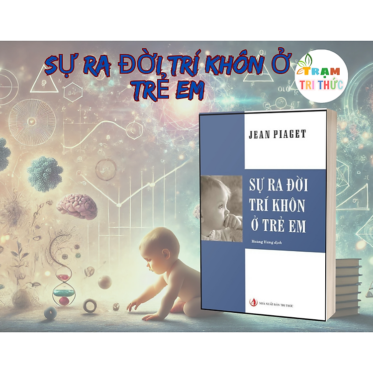 SỰ RA ĐỜI TRÍ KHÔN Ở TRẺ EM – Jean Piaget