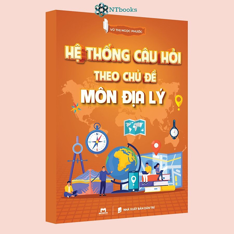Sách Hệ Thống Câu Hỏi Theo Chủ Đề Môn Địa Lý - Vũ Thị Ngọc Phước