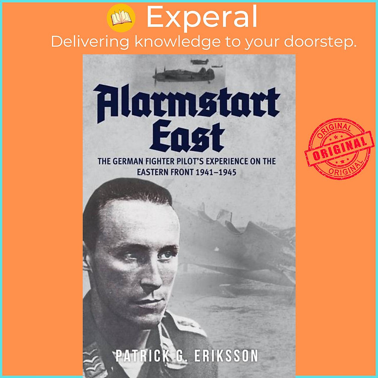 Sách - Alarmstart East - The German Fighter Pilot's Experience on the Eas by Patrick G. Eriksson (UK edition, hardcover)