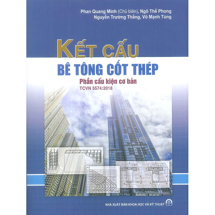 Kết Cấu Bê Tông cốt Thép - Phần Cấu Kiện Cơ Bản TCVN 5574:2018 (Tái bản lần thứ bảy, có sửa chữa, bổ sung) - Phan Quang Minh (Chủ biên), Ngô Thế Phong, Nguyễn Trường Thắng, Võ Mạnh Tùng