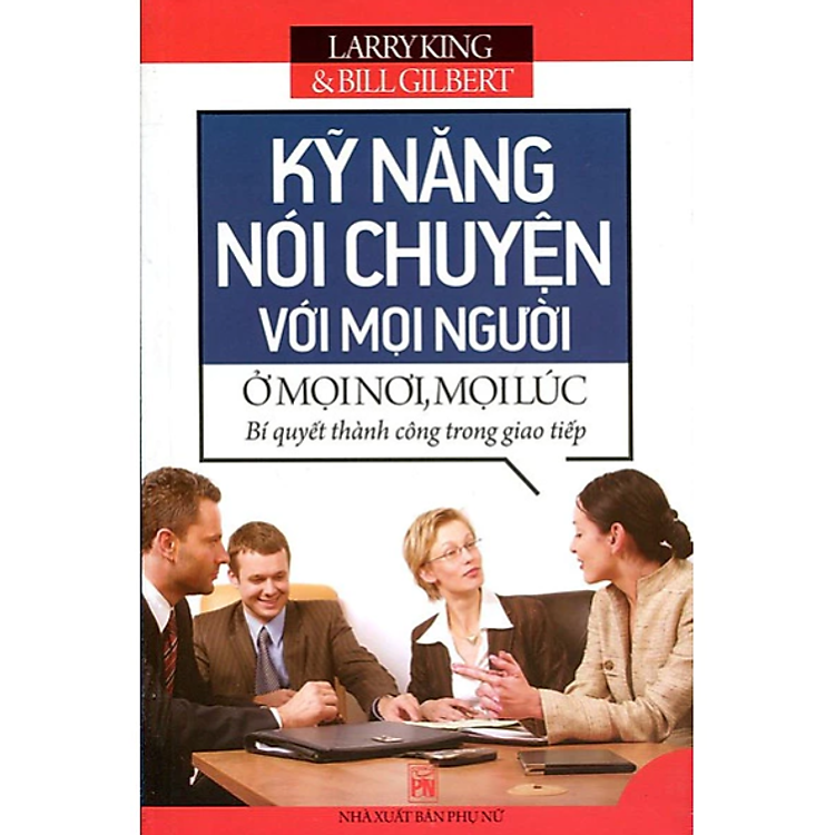 Sách - Kỹ Năng Nói Chuyện Với mọi Người Ở Mọi Nơi, Mọi Lúc - Bí Quyết Thành Công Trong Giao Tiếp - Larry King