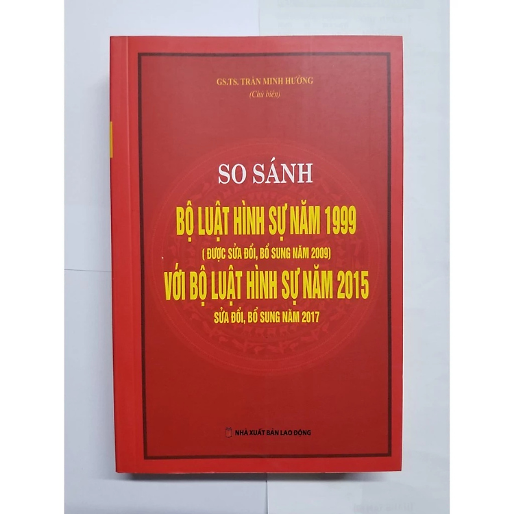 Sách - So sánh Bộ luật hình sự năm 1999 ( được sưả đổi,bổ sung năm 2009) với Bộ luật hình sự năm 2015 sửa đổi, bổ sung - Trần Minh Hưởng - NXB Lao động