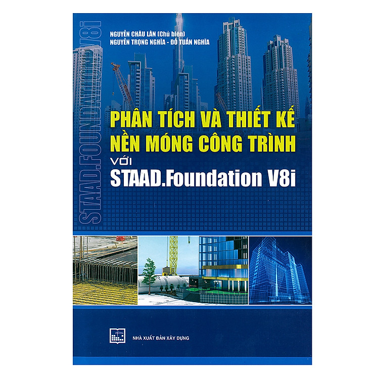 Sách Phân Tích Và Thiết Kế Nền Móng Công Trình Với Staad.Foundation V8I