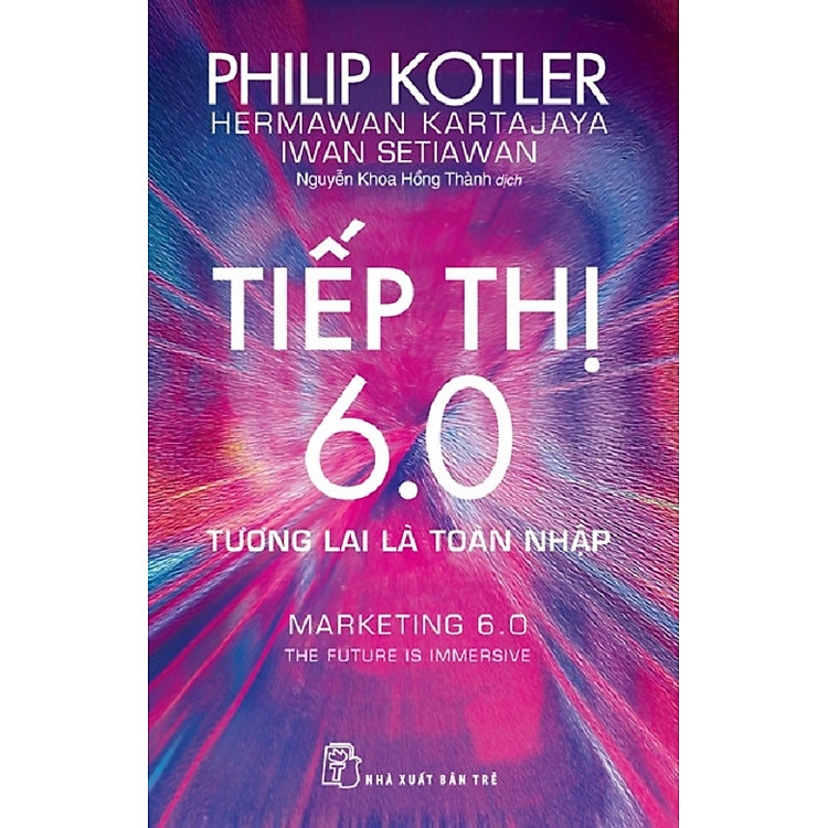 Tiếp Thị 6.0 - Tương Lai Là Toàn Nhập - Philip Kotler, Hermawan Kartajaya, Iwan Setiawan