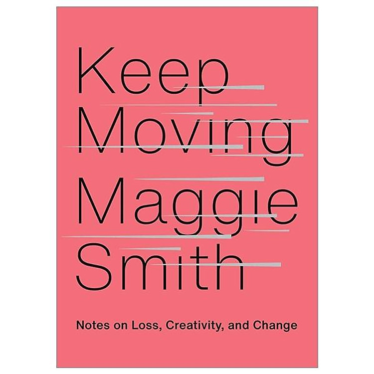 Keep Moving: Notes On Loss, Creativity, And Change