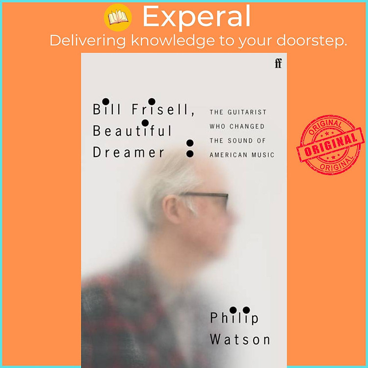 Sách - Bill Frisell, Beautiful Dreamer - The Guitarist Who Changed the Sound of by Philip Watson (UK edition, hardcover)