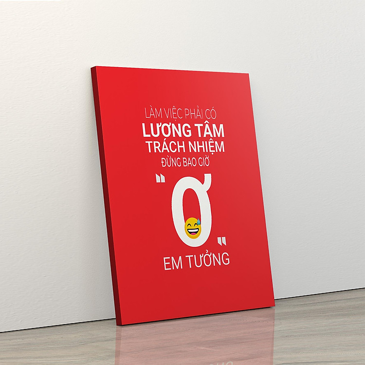 Tranh trang trí treo tường tạo động lực: (UP - 47) Làm việc phải có lương tâm và trách nhiệm đừng bao giờ Ơ em tưởng