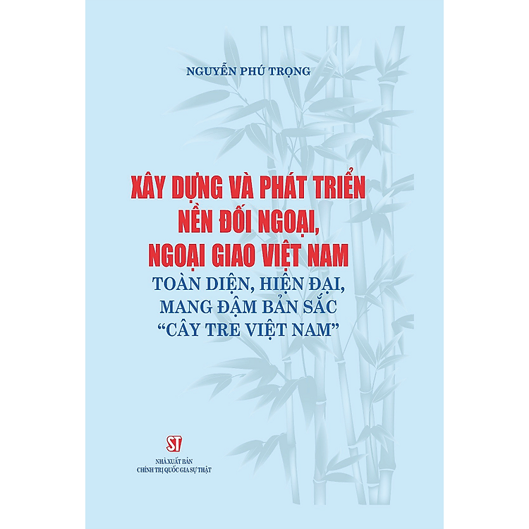 Sách - Xây dựng và phát triển nền đối ngoại, ngoại giao Việt Nam toàn diện hiện đại mang đậm bản sắc cây tre Việt Nam