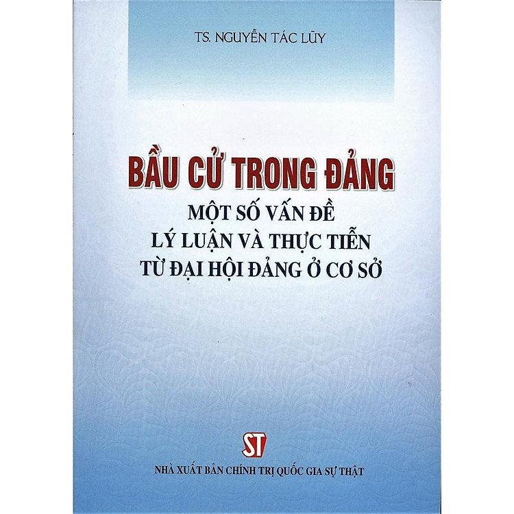 Bầu Cử Trong Đảng - Một Số Vấn Đề Lý Luận Và Thực Tiến Từ Đại Hội Đảng Ở Cơ Sở - Ảnh 4
