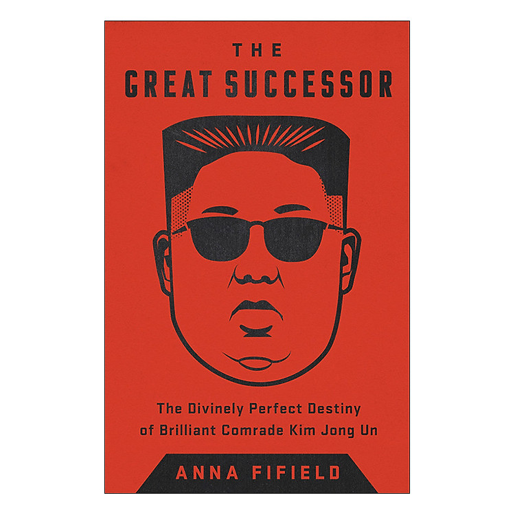Sách The Great Successor: The Divinely Perfect Destiny of Brilliant Comrade Kim Jong Un