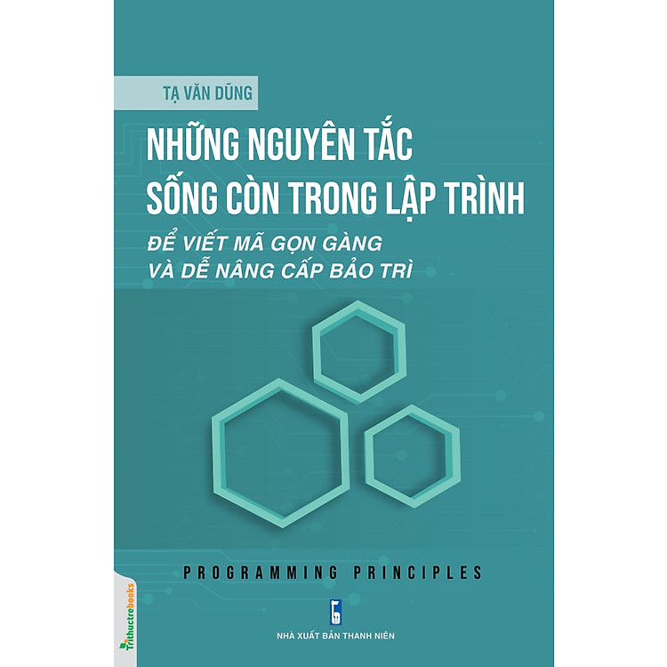 Những Nguyên Tắc Sống Còn Trong Lập Trình – Để Viết Mã Gọn Gàng Và Dễ Nâng Cấp Bảo Trì (TTT)