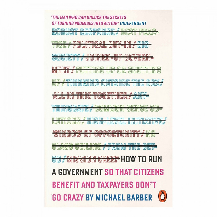 How to Run A Government: So that Citizens Benefit and Taxpayers Don't Go Crazy