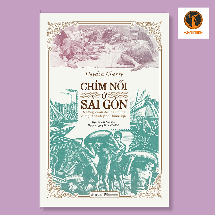 CHÌM NỔI Ở SÀI GÒN - Những Cảnh Đời Bần Cùng Ở Một Thành Phố Thuộc Địa - Haydon Cherry - Nguyễn Việt Anh, Nguyễn Quang Diệu hiệu đính - (bìa mềm)