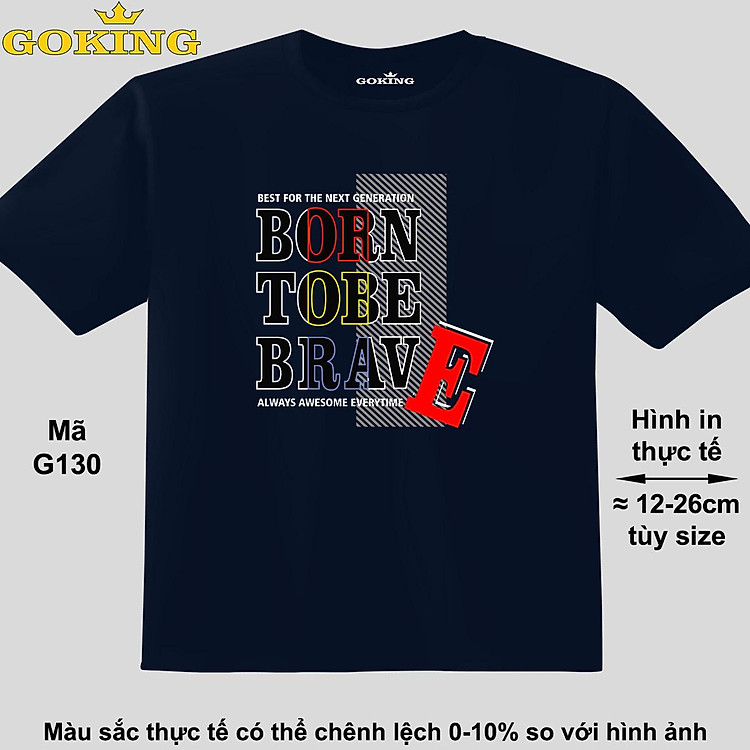BORN TO BE BRAVE, mã G130. Áo thun đẹp cho cả gia đình. Áo phông hàng hiệu Goking, công nghệ in Nhật Bản siêu nét. Form unisex cho nam nữ, trẻ em, bé trai gái. Quà tặng ý nghĩa cho bố mẹ, con cái, bạn bè, doanh nghiệp, hội nhóm