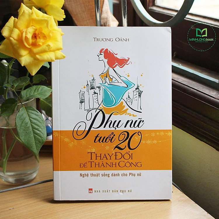 Phụ Nữ Tuổi 20 Thay Đổi Để Thành Công - Nghệ Thuật Sống Dành Cho Phụ Nữ - Ảnh 6