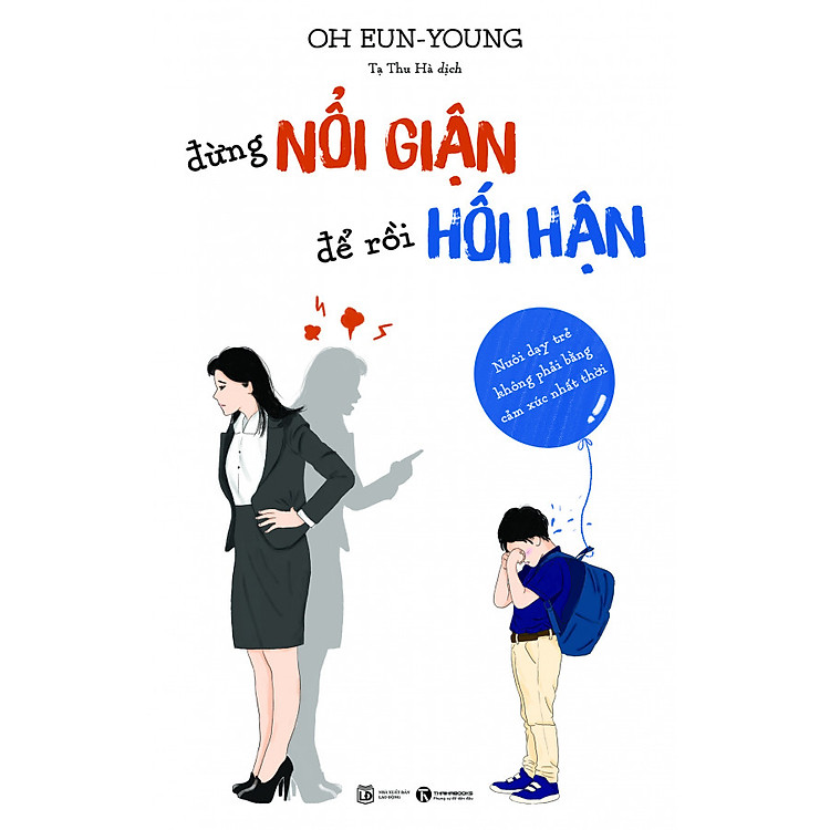 Sách Đừng Nổi Giận Để Rồi Hối Hận - Nuôi Dạy Trẻ Không Phải Bằng Cảm Xúc Nhất Thời