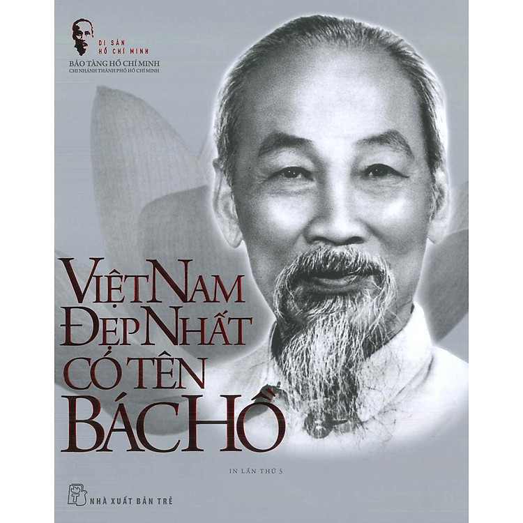 Di Sản Hồ Chí Minh – Việt Nam Đẹp Nhất Có Tên Bác Hồ (Tập ảnh & Tư liệu) (Tái bản 2023)