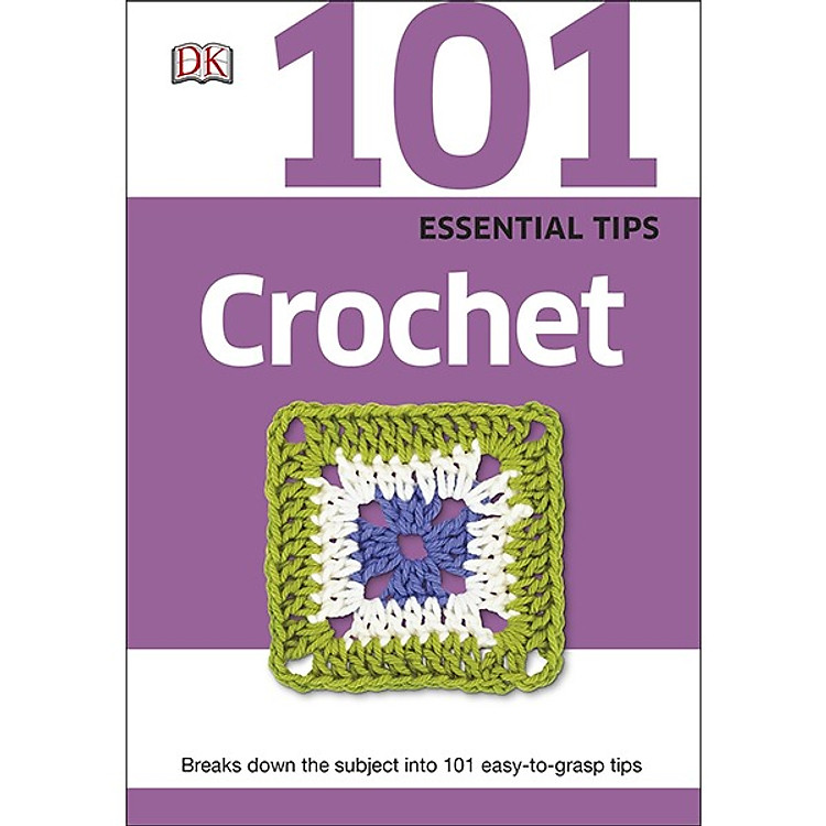 Sách DK 101 Essential Tips Crochet: Breaks Down The Subject Into 101 Easy To Grasp Tips