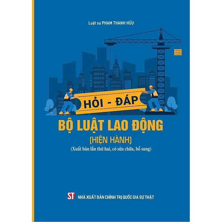 Hỏi - đáp Bộ luật lao động (hiện hành) (Xuất bản lần thứ hai, có sửa chữa, bổ sung)