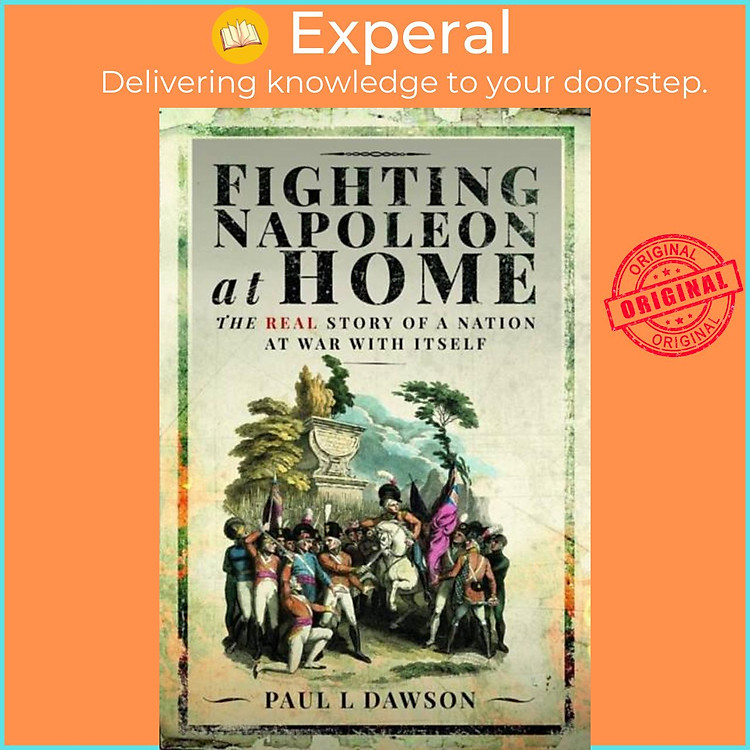 Sách - Fighting Napoleon at Home - The Real Story of a Nation at War With Itsel by Paul L Dawson (UK edition, hardcover)