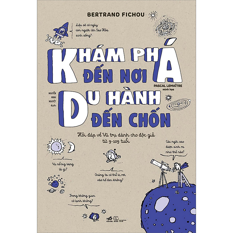 Sách - Khám Phá Đến Nơi, Du Hành Đến Chốn (Hỏi Đáp Về Vũ Trụ Dành Cho Độc Giả Từ 9-109 Tuổi)