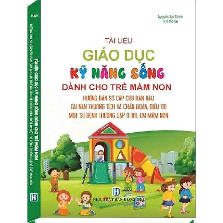 TÀI LIỆU GIÁO DỤC KỸ NĂNG SỐNG DÀNH CHO TRẺ MẦM NON HƯỚNG DẪN SƠ CẤP CỨU BAN ĐẦU TAI NẠN THƯƠNG TÍCH VÀ CHẨN ĐOÁN, ĐIỀU TRỊ MỘT SỐ BỆNH THƯỜNG GẶP Ở TRẺ EM MẦM NON