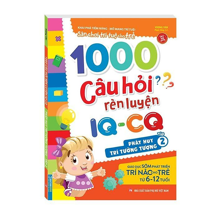 1000 Câu Hỏi Rèn Luyện IQ CQ – Phát Huy Trí Tưởng Tượng Cho Trẻ 6 – 12 Tuổi (Tập 2)