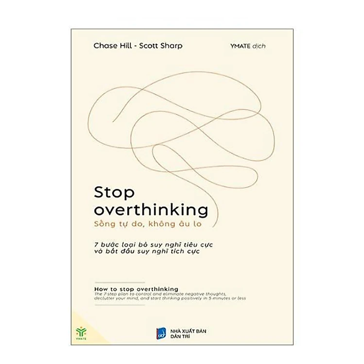 Sách Stop Overthinking - Sống Tự Do, Không Âu Lo - 7 Bước Loại Bỏ Suy Nghĩ Tiêu Cực Và Bắt Đầu Suy Nghĩ Tích Cực : Loại bỏ bệnh lo âu và suy nghĩ quá nhiều