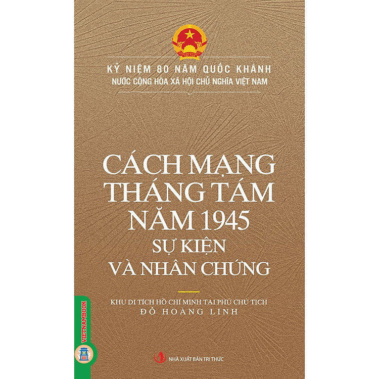 Kỷ Niệm 80 Năm Quốc Khánh Nước Cộng Hòa Xã Hội Chủ Nghĩa Việt Nam: Cách Mạng Tháng Tám Năm 1945 – Sự Kiện Và Nhân Chứng