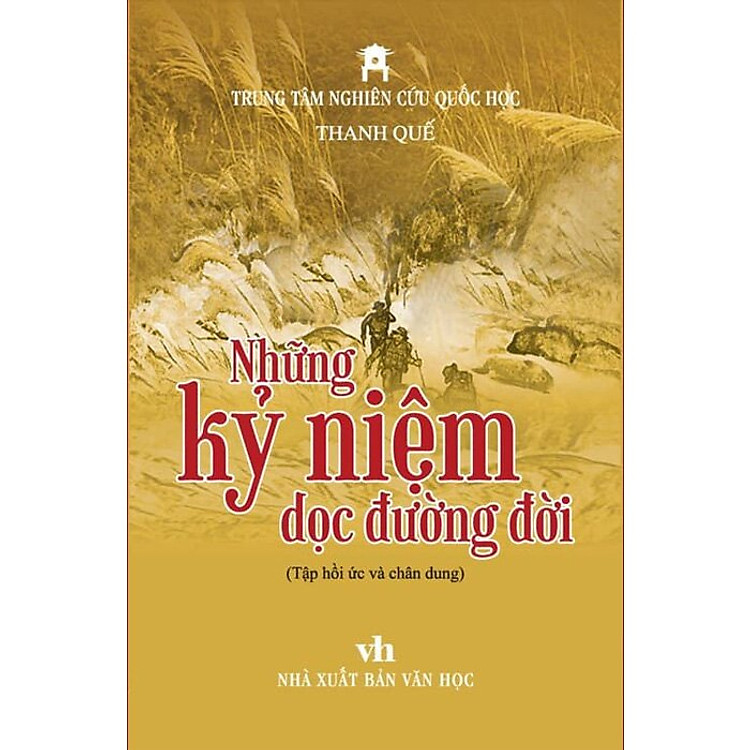 NHỮNG KỶ NIỆM DỌC ĐƯỜNG ĐỜI – Thanh Quế (tập hồi ức và chân dung) - Trung tâm Nghiên cứu Quốc Học