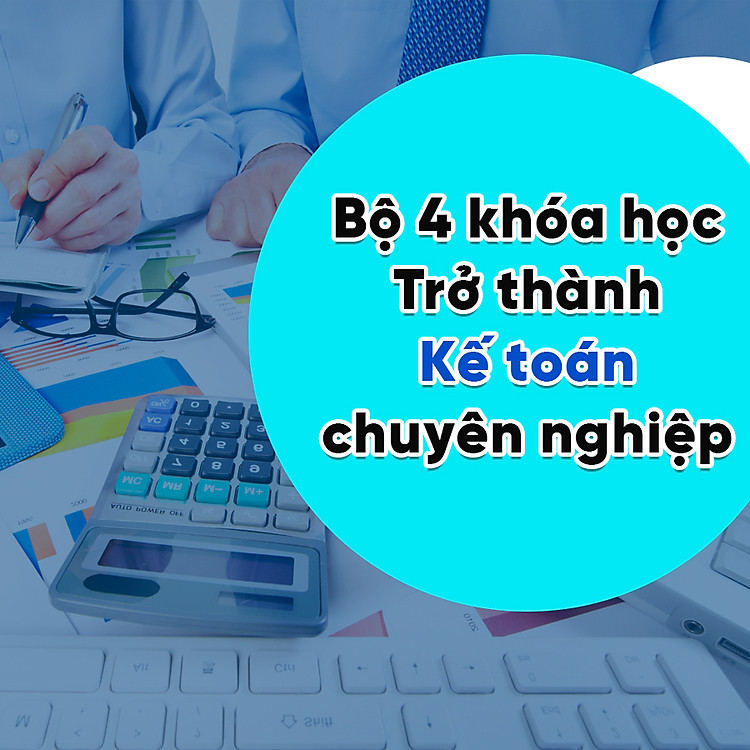 Khóa Học Bộ 4 Khóa Học Trở Thành Kế Toán Chuyên Nghiệp