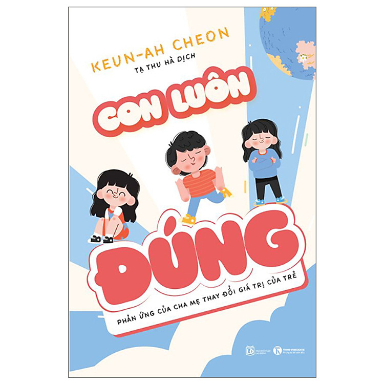 Con Luôn Đúng - Phản Ứng Của Cha Mẹ Thay Đổi Giá Trị Của Trẻ- Sách Nuôi Dạy Trẻ Trưởng Thành Hay
