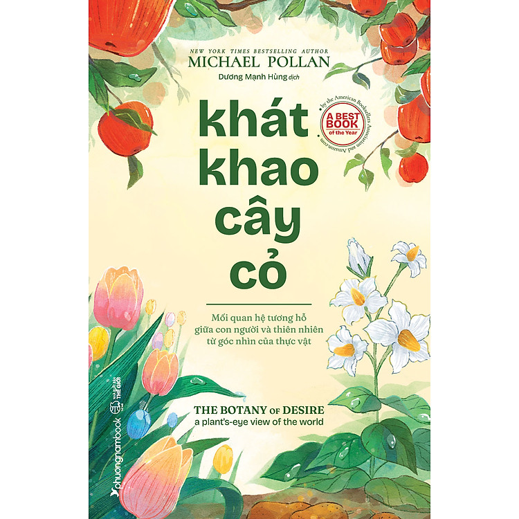 (A Best Book Of The Year) KHÁT KHAO CÂY CỎ - Mối quan hệ tương hỗ giữa con người và thiên nhiên từ góc nhìn của thực vật - Michael Pollan – Dương Mạnh Hùng dịch – Phuongnambook - NXB Thế Giới