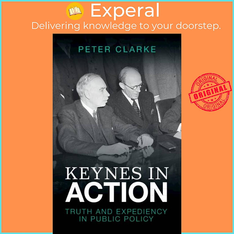 Sách - Keynes in Action - Truth and Expency in Public Policy by Peter Clarke (UK edition, hardcover)