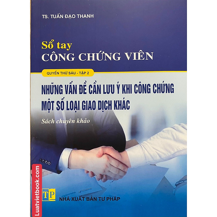 Sổ Tay Công Chứng Viên – Những Vấn Đề Cần Lưu Ý Khi Công Chứng Một Số Loại Giao Dịch Khác (Tập 2)