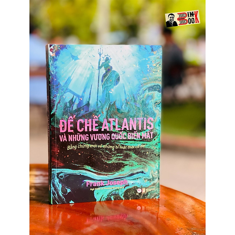 ĐẾ CHẾ ATLANTIS VÀ NHỮNG VƯƠNG QUỐC BIẾN MẤT (Bằng chứng mới về những bí secrets thời cổ đại)