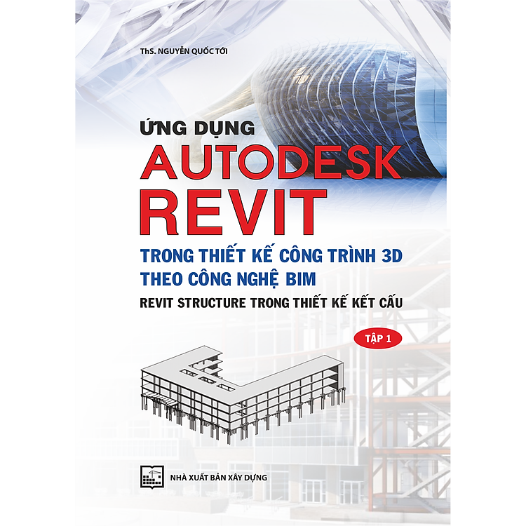 Ứng Dụng Autodesk Revit Trong Thiết Kế Công Trình 3D Theo Công Ngệ Bim - Revit Structure Trong Thiết Kế Kết Cấu - Tập 1 (Tái Bản) - Ảnh 6