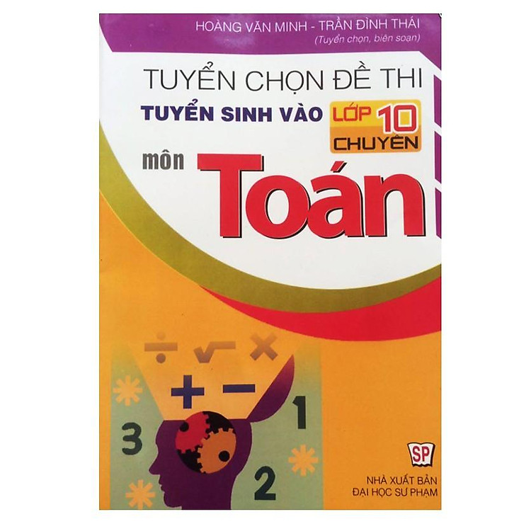 Tuyển Chọn Đề Thi Tuyển Sinh Vào Lớp 10 Chuyên Môn Toán (Tập 1)