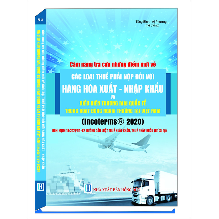Cẩm Nang Tra Cứu Các Loại Thuế Phải Nộp Đối Với Hàng Hóa Xuất – Nhập Khẩu Và Điều Kiện Thương Mại Quốc Tế Trong Hoạt Động Ngoại Thương (INCOTERMS 2020)