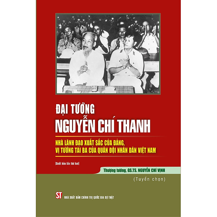 Đại tướng Nguyễn Chí Thanh – Nhà Lãnh Đạo Xuất Sắc Của Đảng, Vị Tướng Tài Ba Của Quân Đội Nhân Dân Việt Nam (bản in 2024)