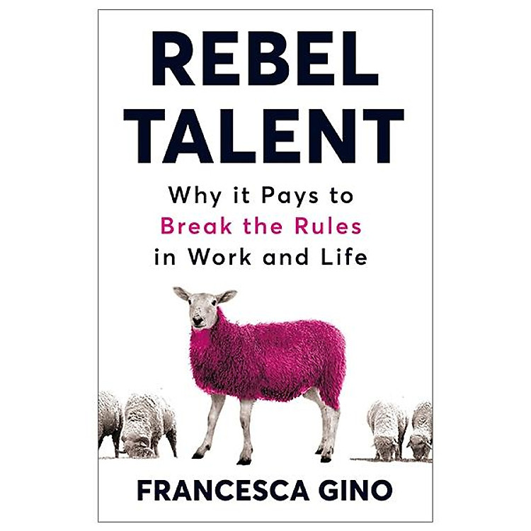 Rebel Talent: Why it Pays to Break the Rules at Work and in Life