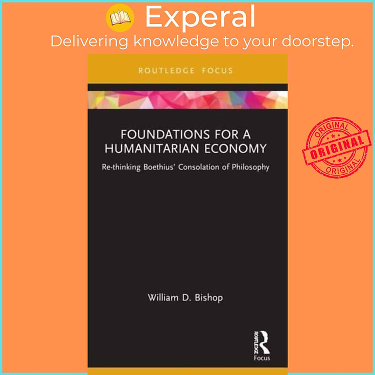 Sách - Foundations for a Humanitarian Economy - Re-thinking Boethius' Conso by William D. Bishop (UK edition, paperback)