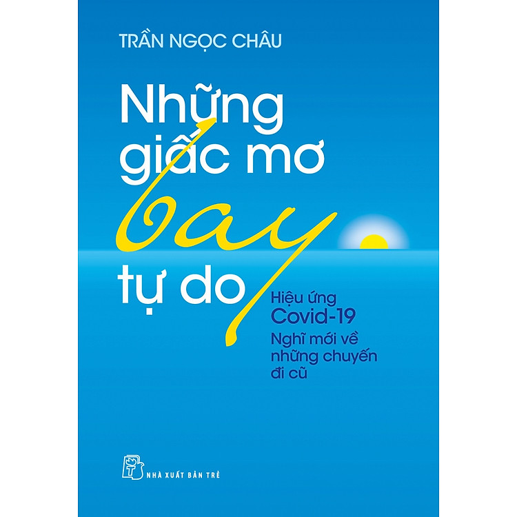 Những Giấc Mơ Bay Tự Do – Hiệu Ứng Covid – 19 Nghĩ Về Những Chuyến Đi Cũ (In lần thứ 1 năm 2022)