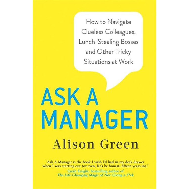 Ask a Manager: How to Navigate Clueless Colleagues, Lunch-Stealing Bosses and Other Tricky Situations at Work