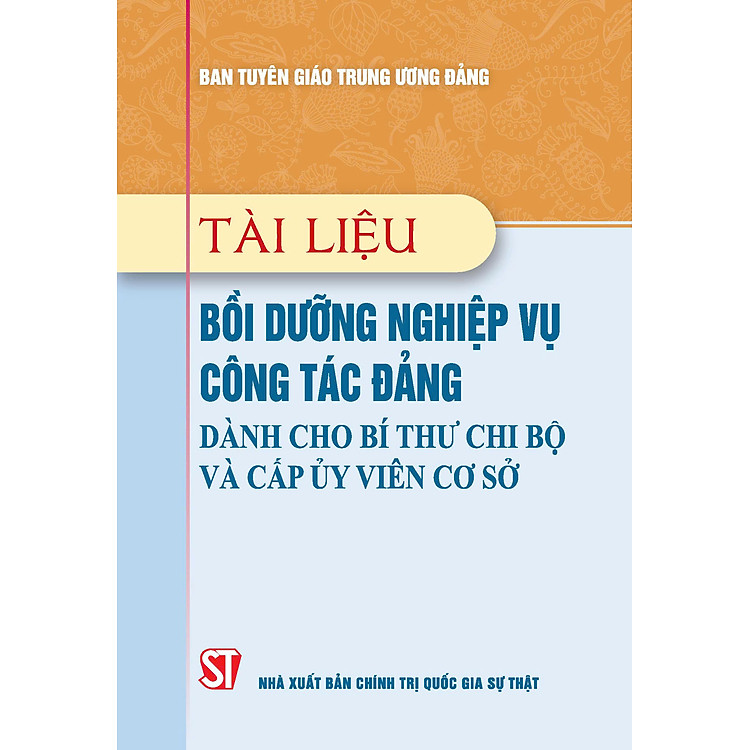 Tài Liệu Bồi Dưỡng Nghiệp Vụ Công Tác Đảng Dành Cho Bí Thư Chi Bộ Và Cấp Ủy Viên Cơ Sở