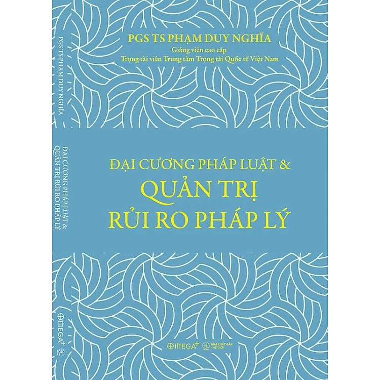 ĐẠI CƯƠNG PHÁP LUẬT & QUẢN TRỊ RỦI RO PHÁP LÝ - Phạm Duy Nghĩa – Omega Plus – NXB Thế Giới