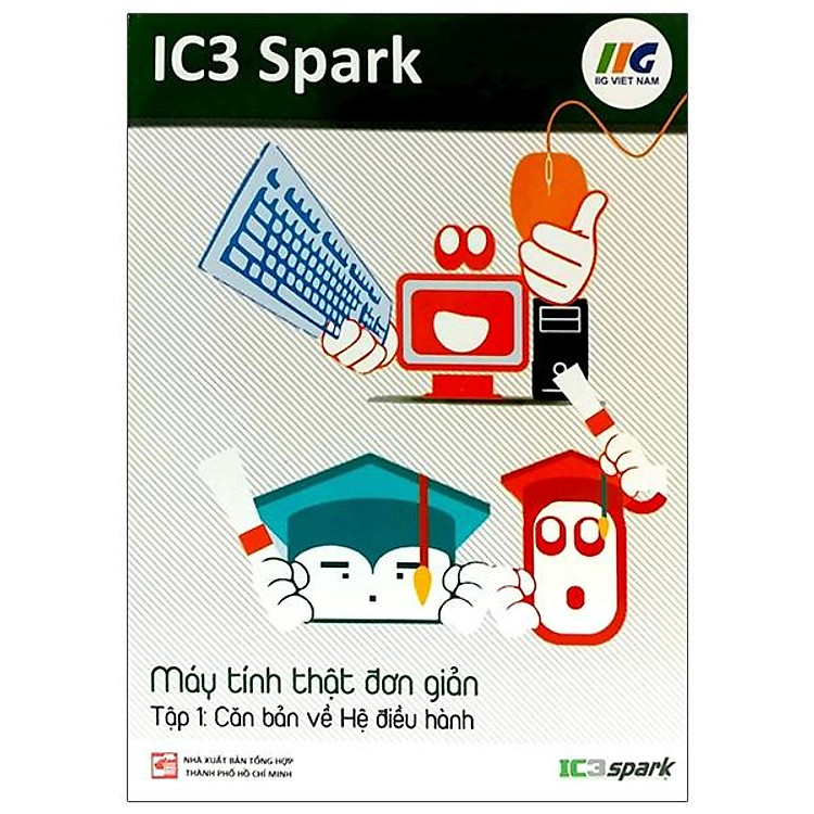 IC3 Spark – Máy Tính Thật Đơn Giản – Tập 1: Căn Bản Về Hệ Điều Hành (Tái Bản)