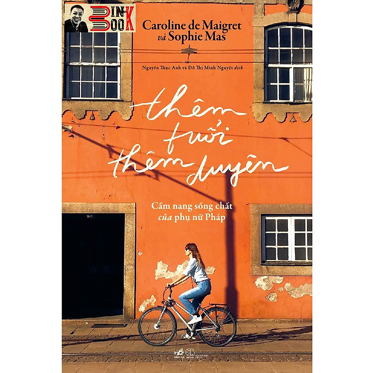 THÊM TUỔI THÊM DUYÊN – CẨM NANG SỐNG CHẤT CỦA PHỤ NỮ PHÁP – Caroline de Maigret & Sophie Mas – Đỗ Thị Minh Nguyệt & Nguyễn Thục Anh -Nhã Nam – NXB Thế Giới