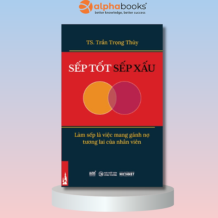 Sếp Tốt Sếp Xấu – Nâng Tầm Sự Thông Thái Trong Công Việc Và Cuộc Sống